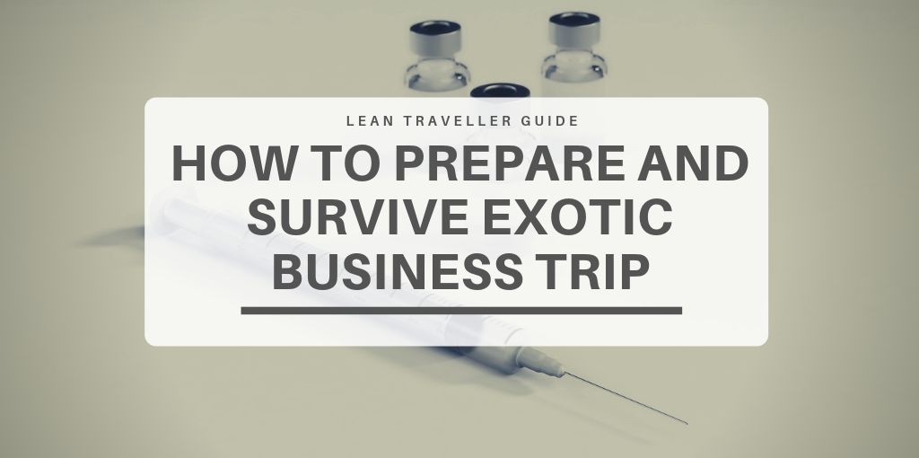 Vaccination for Travellers - How to Prepare and Survive Exotic Business Trip